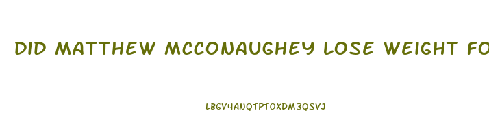 did matthew mcconaughey lose weight for dallas buyers club