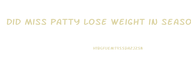 did miss patty lose weight in season 7