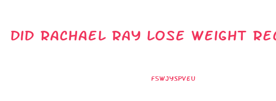 did rachael ray lose weight recently