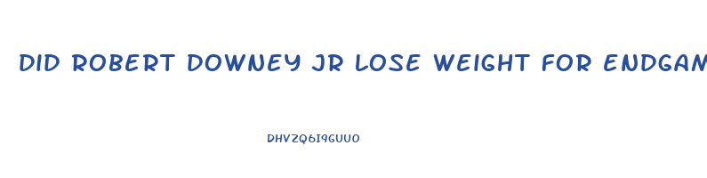 did robert downey jr lose weight for endgame