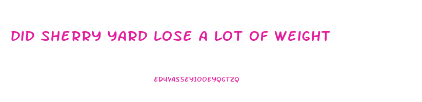 did sherry yard lose a lot of weight