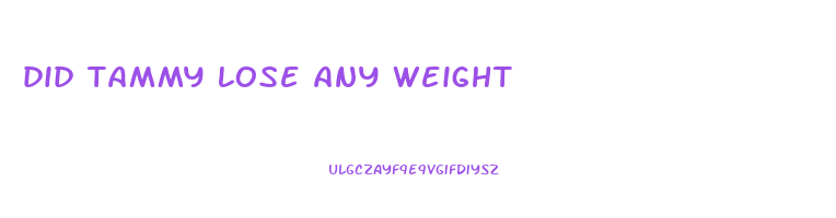 did tammy lose any weight