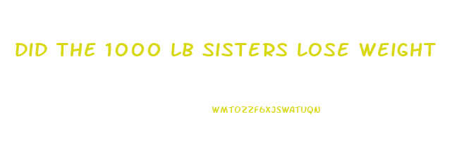 did the 1000 lb sisters lose weight