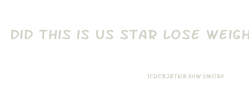 did this is us star lose weight