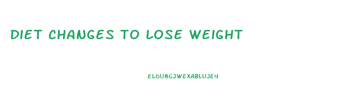 diet changes to lose weight