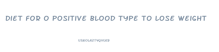 diet for o positive blood type to lose weight