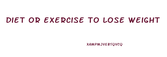 diet or exercise to lose weight