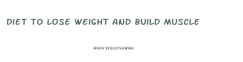 diet to lose weight and build muscle