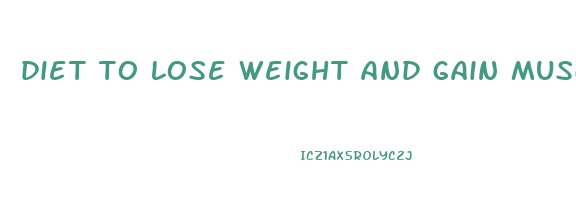 diet to lose weight and gain muscle male