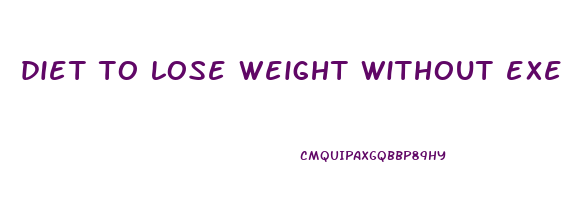 diet to lose weight without exercise