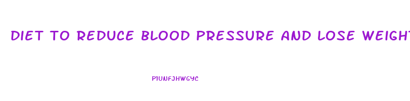 diet to reduce blood pressure and lose weight