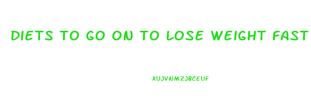diets to go on to lose weight fast