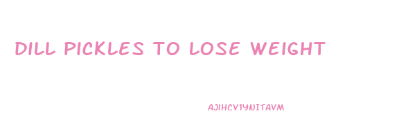 dill pickles to lose weight