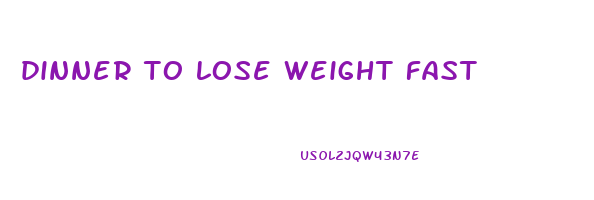 dinner to lose weight fast