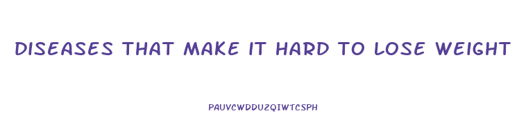 diseases that make it hard to lose weight