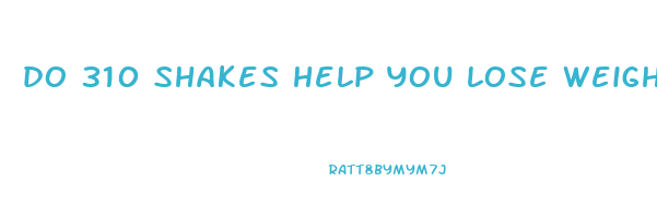 do 310 shakes help you lose weight