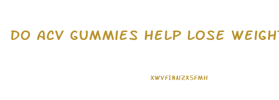 do acv gummies help lose weight