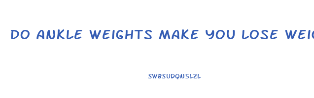 do ankle weights make you lose weight
