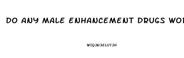 do any male enhancement drugs work