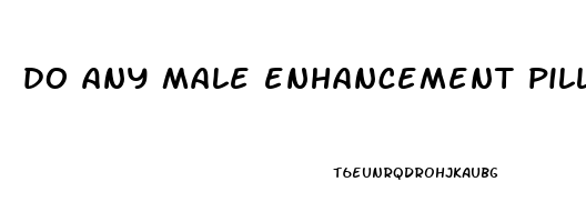 do any male enhancement pills actually work