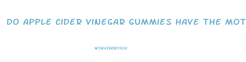 do apple cider vinegar gummies have the mother