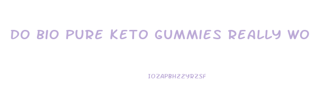do bio pure keto gummies really work