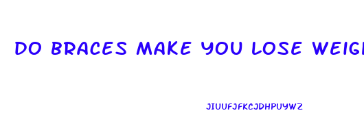 do braces make you lose weight