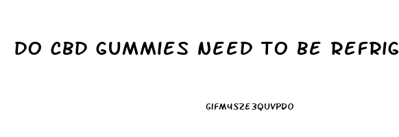 do cbd gummies need to be refrigerated