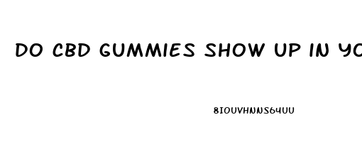 do cbd gummies show up in your system