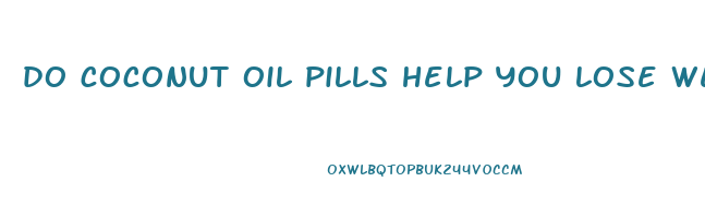 do coconut oil pills help you lose weight