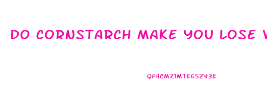 do cornstarch make you lose weight