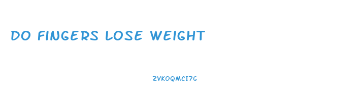 do fingers lose weight
