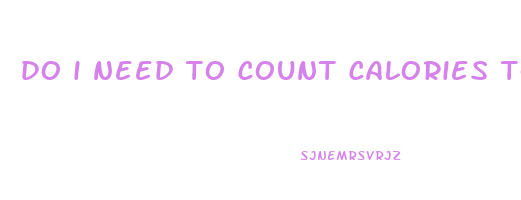 do i need to count calories to lose weight