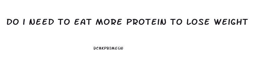 do i need to eat more protein to lose weight