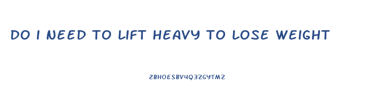 do i need to lift heavy to lose weight