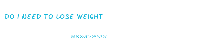 do i need to lose weight