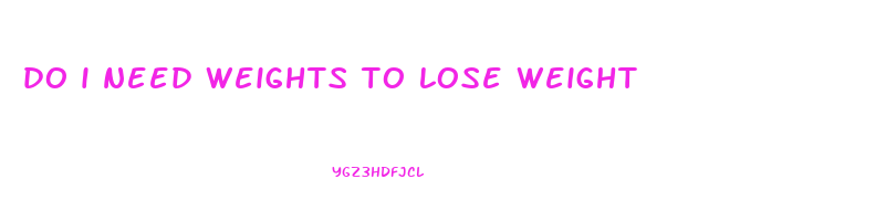 do i need weights to lose weight