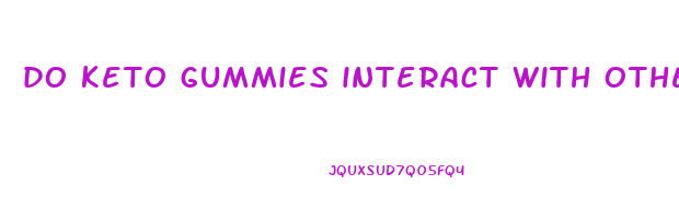 do keto gummies interact with other medications