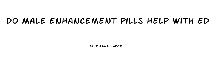 do male enhancement pills help with ed