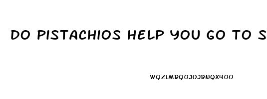 do pistachios help you go to sleep