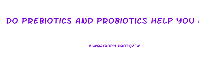 do prebiotics and probiotics help you lose weight