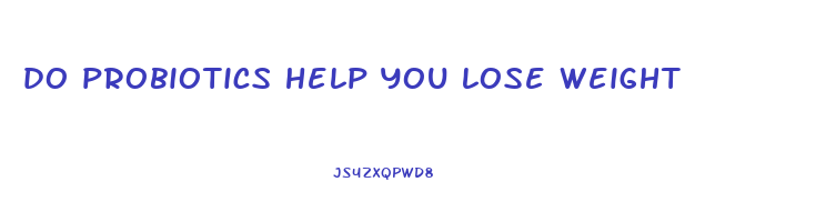 do probiotics help you lose weight