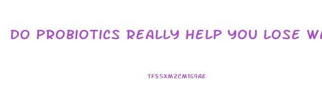 do probiotics really help you lose weight