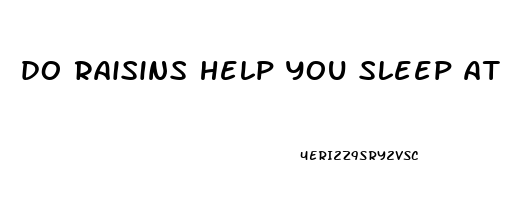 do raisins help you sleep at night