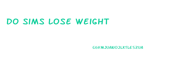 do sims lose weight