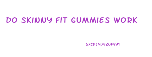 do skinny fit gummies work
