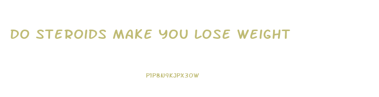 do steroids make you lose weight