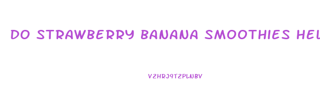 do strawberry banana smoothies help you lose weight
