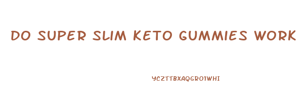 do super slim keto gummies work