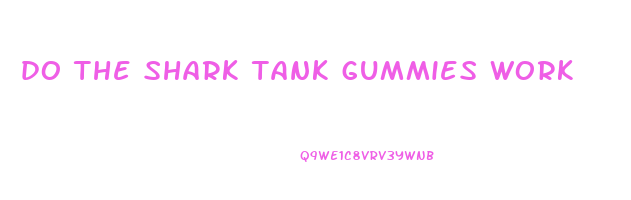do the shark tank gummies work